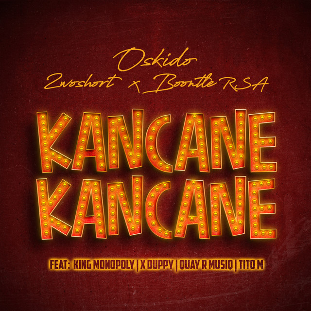 Oskido, 2woshort & Boontle RSA – Kancane Kancane (feat. King Monopoly, Xduppy, QuayR Musiq & TitoM)