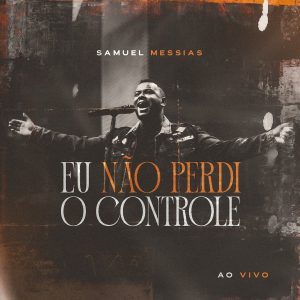 Samuel Messias - Eu Não Perdi o Controle