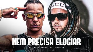 MC Paulin da Capital e Vulgo FK - Nem Precisa Elogiar