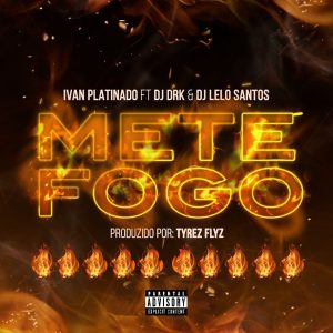 Ivan Platinado - Mete fogo (Feat. Dj Drk & Dj Lelo Santos)