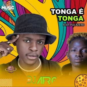 DJ Afro – Tonga é Tonga (feat. Pulazara)