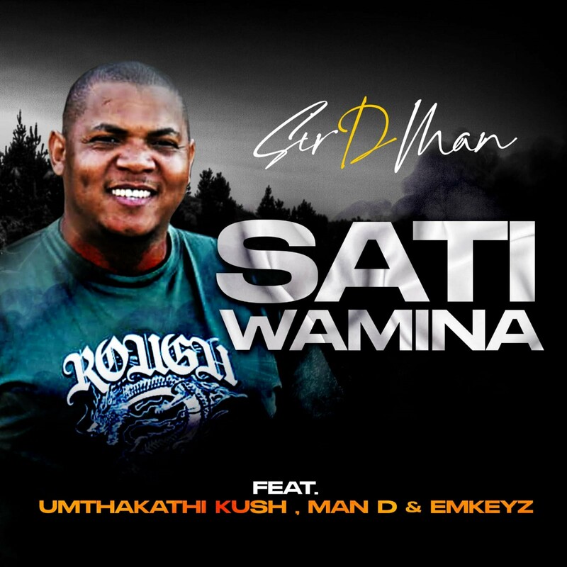 Sir D Man - Sati Wamina (feat. Umthakathi Kush, Man D & Emkeyz)