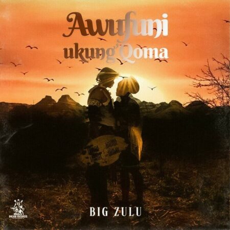 Big Zulu – Awufuni Ukung`Qoma