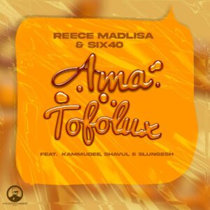 Reece Madlisa & Six40 - Ama Tofolux (feat. Kammu Dee, Shavul & Slungesh)