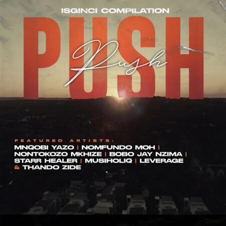 Mnqobi Yazo, Nontokozo Mkhize & Musiholiq – Push Push (feat. Bobo Jay Nzima, Leverage, Nomfundo Moh & Starr Healer)